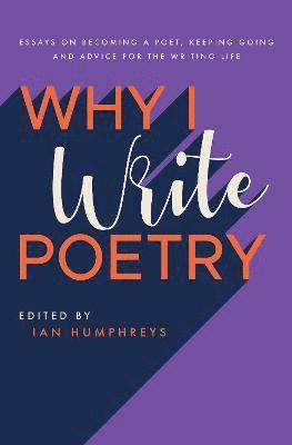 Why I Write Poetry: Essays on Becoming a Poet, Keeping Going and Advice for the Writing Life -  - Books - Nine Arches Press - 9781913437299 - November 25, 2021