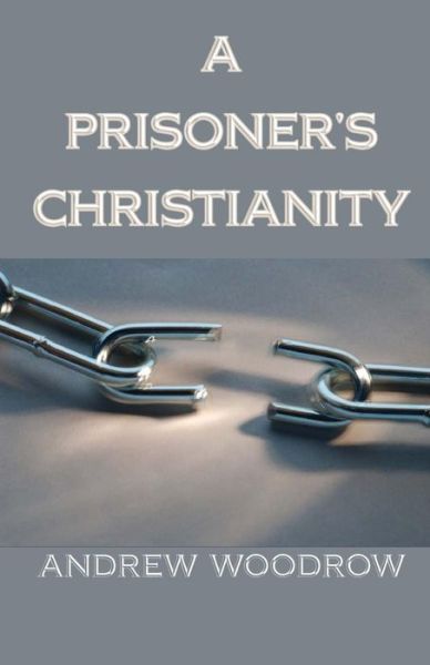 Cover for Andrew Woodrow · A Prisoner's Christianity (Paperback Book) (2008)