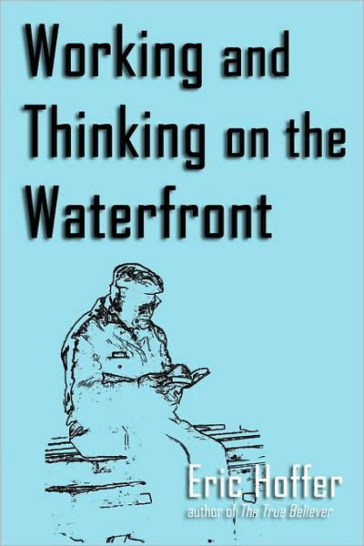 Working and Thinking on the Waterfront - Eric Hoffer - Books - Hopewell Publications LLC - 9781933435299 - August 4, 2009