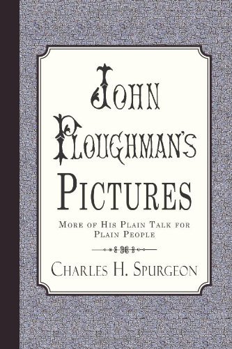 John Ploughman's Pictures: More of His Plain Talk for Plain People - Charles H. Spurgeon - Books - Curiosmith - 9781935626299 - March 5, 2014