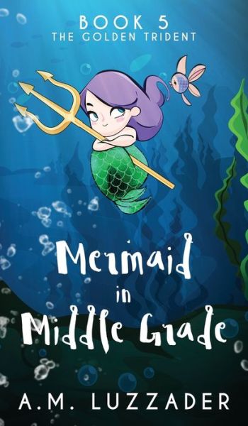 Cover for A M Luzzader · A Mermaid in Middle Grade Book 5 (Inbunden Bok) (2021)