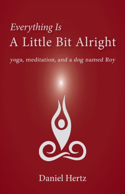 Cover for Daniel Hertz · Everything Is a Little Bit Alright: Yoga, Meditation, and a Dog Named Roy (Paperback Book) (2020)