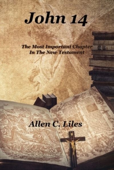 Cover for Allen C Liles · John 14: The Most Important Chapter In The New Testament (Pocketbok) (2020)