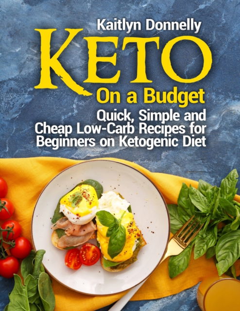 Cover for Kaitlyn Donnelly · Keto On a Budget: Quick, Simple and Cheap Low-Carb Recipes for Beginners on Ketogeni&amp;#1089; Diet (Paperback Book) (2021)
