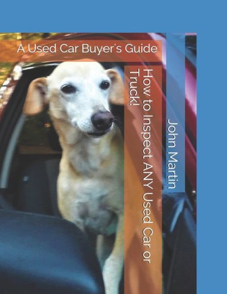 How to Inspect ANY Used Car or Truck! - John Martin - Livros - Independently Published - 9781973192299 - 1 de novembro de 2017