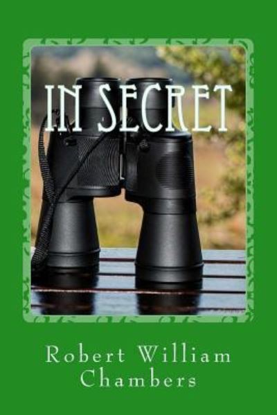 In Secret - Robert William Chambers - Książki - Createspace Independent Publishing Platf - 9781975804299 - 26 sierpnia 2017