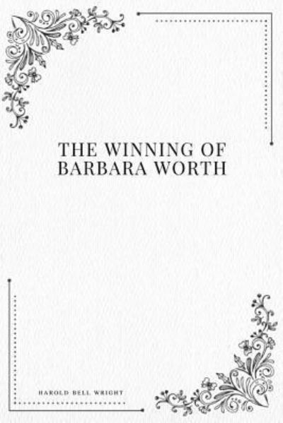 The Winning of Barbara Worth - Harold Bell Wright - Books - Createspace Independent Publishing Platf - 9781979116299 - October 26, 2017