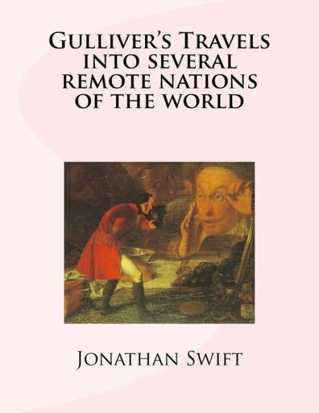 Gulliver's Travels into several remote nations of the world - Jonathan Swift - Böcker - Createspace Independent Publishing Platf - 9781981603299 - 11 december 2017