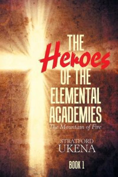 The Heroes of the Elemental Academies - Stratford Ukena - Books - Xlibris Us - 9781984529299 - June 14, 2018
