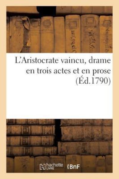 Cover for Sans Auteur · L'Aristocrate Vaincu, Drame En Trois Actes, Et En Prose (Paperback Book) (2017)