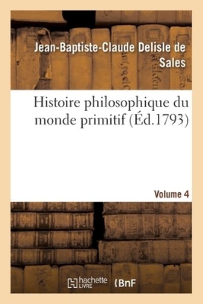 Cover for Delisle De Sales-j-b-c · Histoire philosophique du monde primitif Volume 4 (Taschenbuch) (2017)