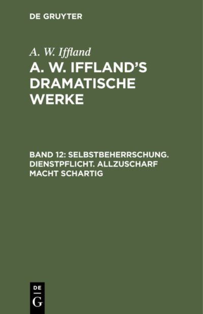 Cover for August Wilhelm Iffland · Selbstbeherrschung. Dienstpflicht. Allzuscharf Macht Schartig : Aus (N/A) (1901)
