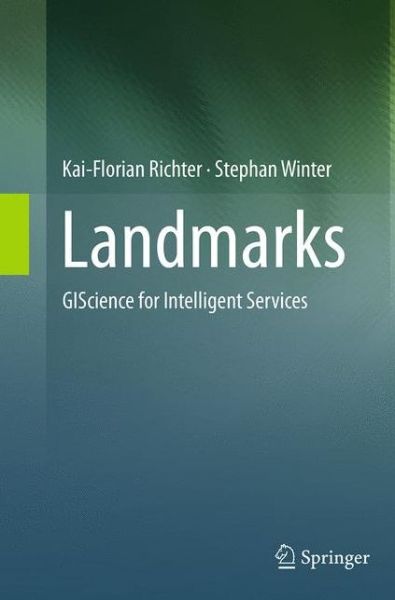 Cover for Kai-Florian Richter · Landmarks: GIScience for Intelligent Services (Paperback Book) [Softcover reprint of the original 1st ed. 2014 edition] (2016)