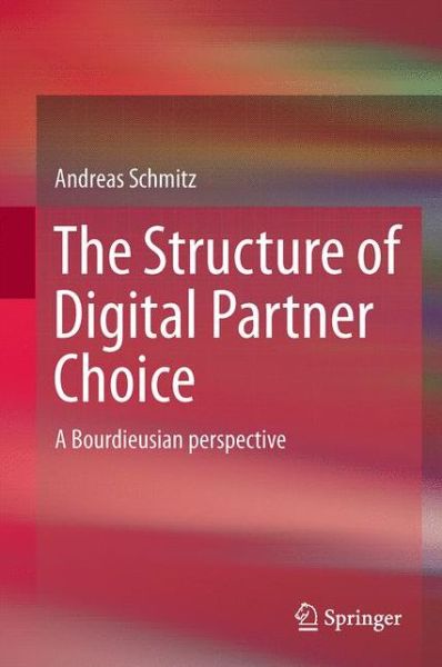 Andreas Schmitz · The Structure of Digital Partner Choice: A Bourdieusian perspective (Innbunden bok) [1st ed. 2017 edition] (2016)