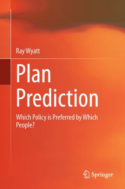 Plan Prediction: Which Policy is Preferred by Which People? - Ray Wyatt - Books - Springer International Publishing AG - 9783319464299 - November 25, 2016