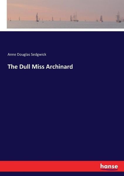 Cover for Anne Douglas Sedgwick · The Dull Miss Archinard (Paperback Book) (2017)
