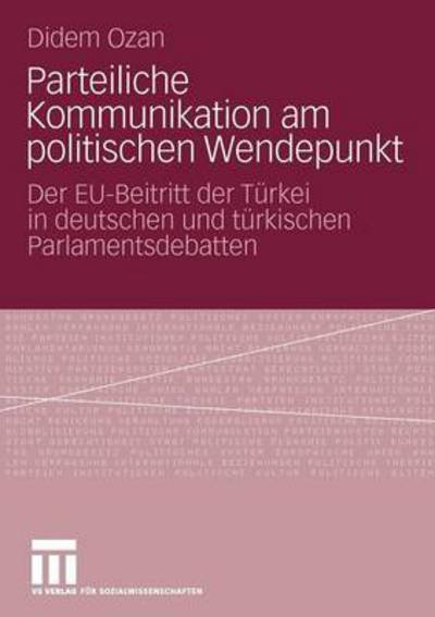 Cover for Didem Ozan · Parteiliche Kommunikation Am Politischen Wendepunkt: Der Eu-Beitritt Der Turkei in Deutschen Und Turkischen Parlamentsdebatten (Taschenbuch) [2010 edition] (2009)