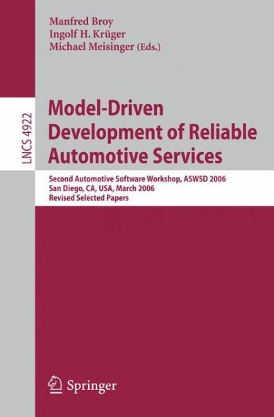 Cover for Manfred Broy · Model-driven Development of Reliable Automotive Services: Second Automotive Software Workshop, Aswsd 2006, San Diego, Ca, Usa, March 15-17, 2006, Revised Selected Papers - Lecture Notes in Computer Science / Programming and Software Engineering (Paperback Book) (2008)