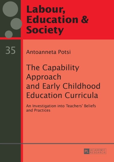 Cover for Antoanneta Potsi · The Capability Approach and Early Childhood Education Curricula: An Investigation into Teachers' Beliefs and Practices - Arbeit, Bildung und Gesellschaft / Labour, Education and Society (Pocketbok) [New edition] (2016)
