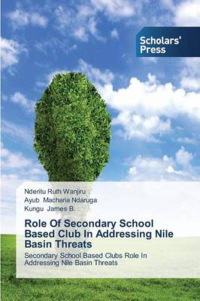 Cover for Kungu James B. · Role of Secondary School Based Club in Addressing Nile Basin Threats: Secondary School Based Clubs Role in Addressing Nile Basin Threats (Paperback Book) (2013)