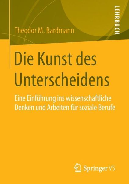 Cover for Theodor M Bardmann · Die Kunst Des Unterscheidens: Eine Einfuhrung Ins Wissenschaftliche Denken Und Arbeiten Fur Soziale Berufe (Paperback Book) [2015 edition] (2015)