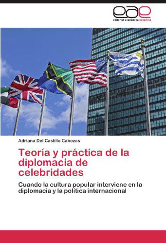 Cover for Adriana Del Castillo Cabezas · Teoría Y Práctica De La Diplomacia De Celebridades: Cuando La Cultura Popular Interviene en La Diplomacia Y La Política Internacional (Paperback Book) [Spanish edition] (2012)