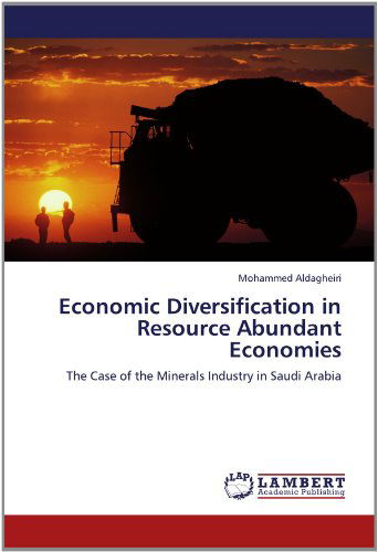 Cover for Mohammed Aldagheiri · Economic Diversification in Resource Abundant Economies: the Case of the Minerals Industry in Saudi Arabia (Paperback Book) (2012)