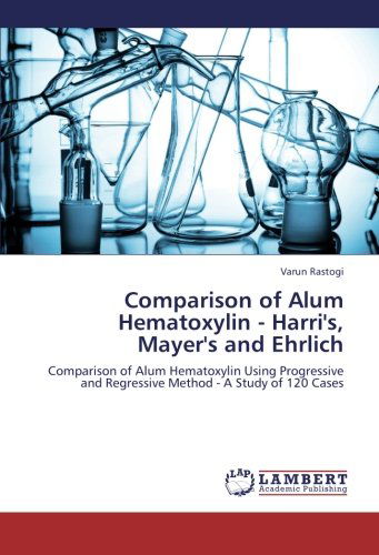 Cover for Varun Rastogi · Comparison of Alum Hematoxylin - Harri's, Mayer's and Ehrlich: Comparison of Alum Hematoxylin Using Progressive and Regressive Method - a Study of 120 Cases (Paperback Book) (2012)
