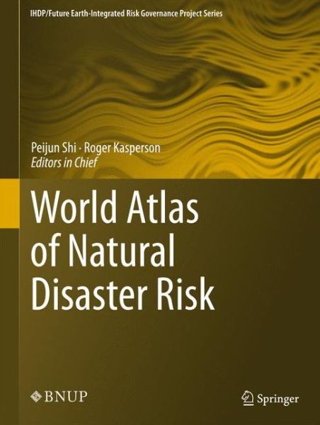 Cover for Peijun Shi · World Atlas of Natural Disaster Risk - IHDP / Future Earth-Integrated Risk Governance Project Series (Hardcover Book) [2015 edition] (2015)