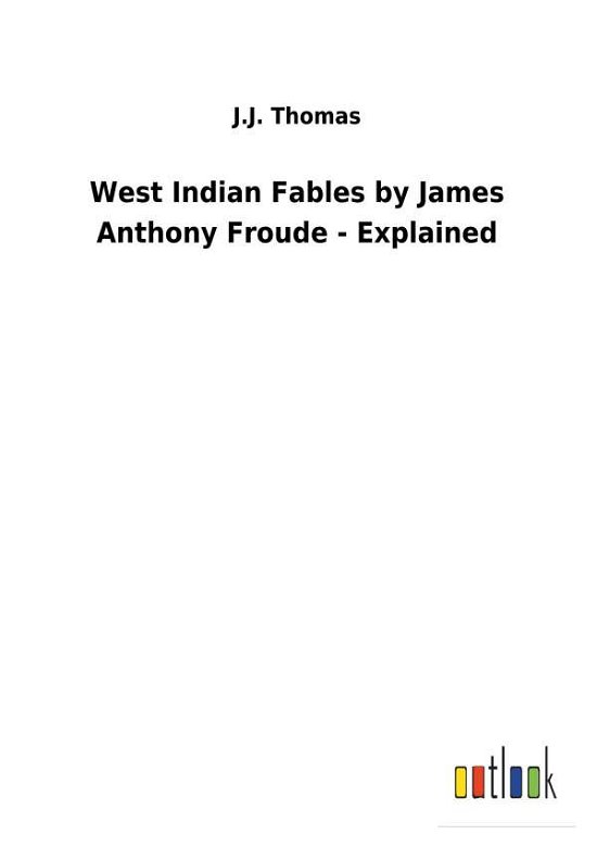 West Indian Fables by James Anth - Thomas - Bøker -  - 9783732629299 - 13. februar 2018