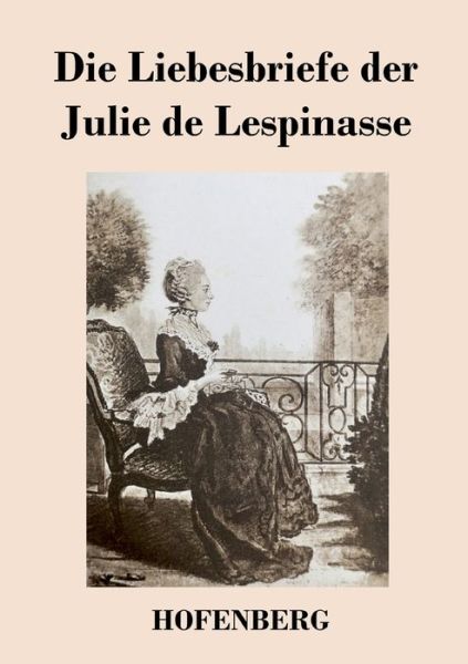 Die Liebesbriefe der Julie d - Lespinasse - Książki -  - 9783743733299 - 11 listopada 2019