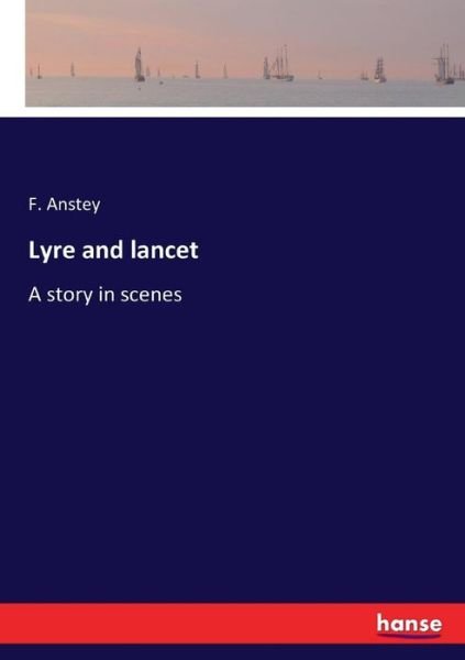 Cover for F Anstey · Lyre and lancet: A story in scenes (Paperback Book) (2017)