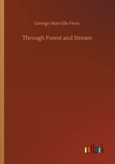 Through Forest and Stream - George Manville Fenn - Books - Outlook Verlag - 9783752317299 - July 17, 2020