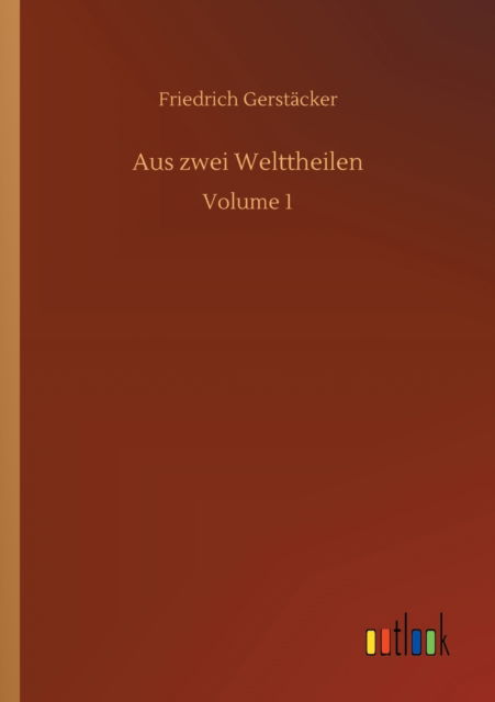 Cover for Friedrich Gerstacker · Aus zwei Welttheilen: Volume 1 (Pocketbok) (2020)