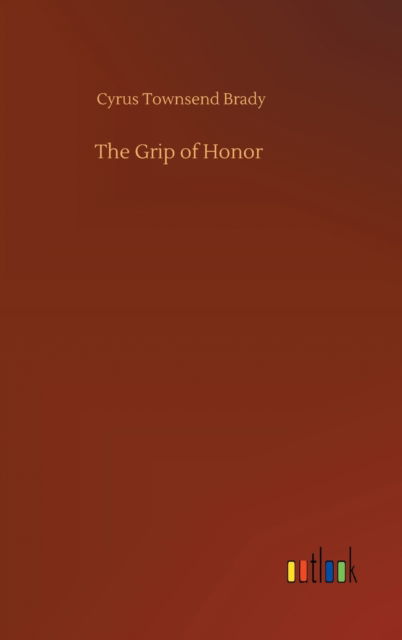 Cover for Cyrus Townsend Brady · The Grip of Honor (Hardcover Book) (2020)