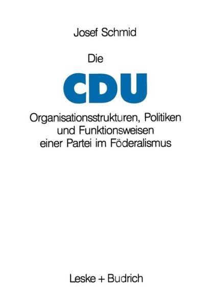 Cover for Josef Schmid · Die Cdu: Organisationsstrukturen, Politiken Und Funktionsweisen Einer Partei Im Foederalismus (Paperback Bog) [1990 edition] (1990)