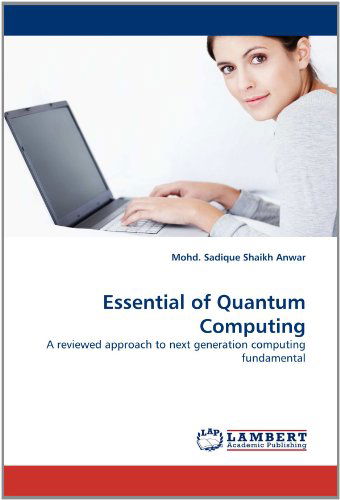 Essential of Quantum Computing: a Reviewed Approach to Next Generation Computing Fundamental - Mohd. Sadique Shaikh Anwar - Kirjat - LAP LAMBERT Academic Publishing - 9783838365299 - keskiviikko 20. huhtikuuta 2011
