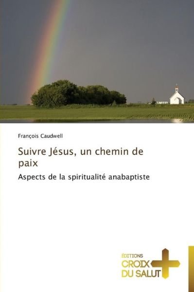 Cover for François Caudwell · Suivre Jésus, Un Chemin De Paix: Aspects De La Spiritualité Anabaptiste (Taschenbuch) [French edition] (2018)