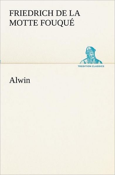 Cover for Friedrich De La Motte Fouqué · Alwin (Tredition Classics) (German Edition) (Taschenbuch) [German edition] (2012)