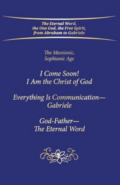 Cover for House Gabriele Publishing · &quot;I Come Soon! I Am the Christ of God. Everything is Communication – Gabriele. God-Father – The Eternal Word.&quot;: The Messianic, Sophianic Age (Hardcover Book) (2021)