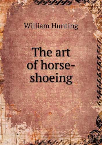 The Art of Horse-shoeing - William Hunting - Books - Book on Demand Ltd. - 9785518522299 - January 31, 2013