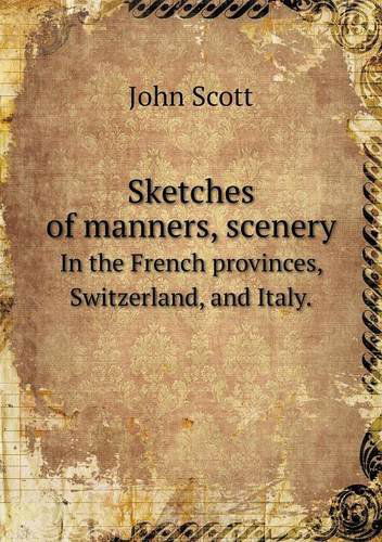 Cover for John Scott · Sketches of Manners, Scenery in the French Provinces, Switzerland, and Italy. (Paperback Book) (2013)