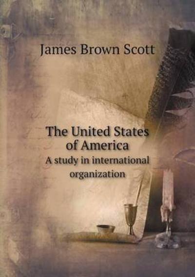 Cover for James Brown Scott · The United States of America a Study in International Organization (Paperback Book) (2015)