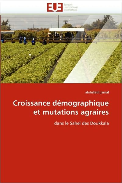 Cover for Abdellatif Jamal · Croissance Démographique et Mutations Agraires: Dans Le Sahel Des Doukkala (Paperback Book) [French edition] (2018)