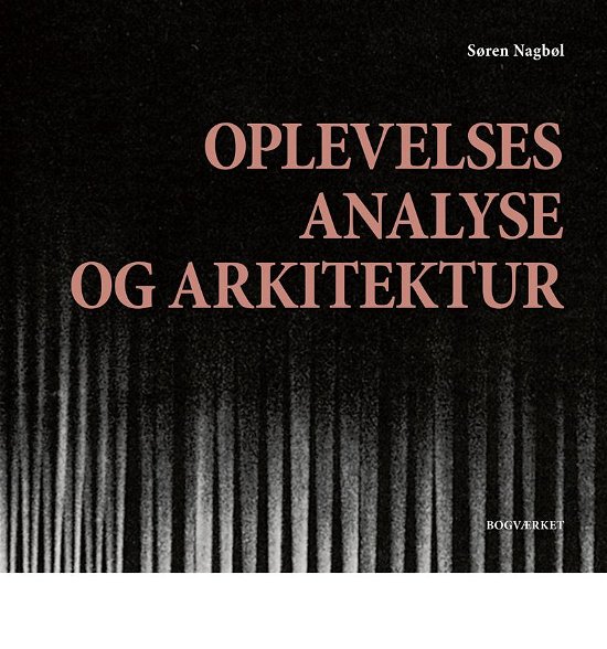 Oplevelsesanalyse og arkitektur - Søren Nagbøl - Bücher - Bogværket - 9788792420299 - 30. April 2021