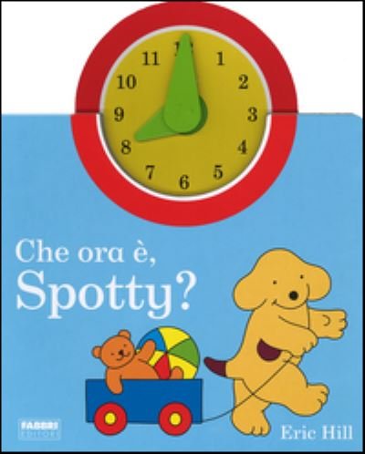 Spotty: Che ora e Spotty? - Eric Hill - Bücher - Rizzoli - RCS Libri - 9788891503299 - 16. April 2014