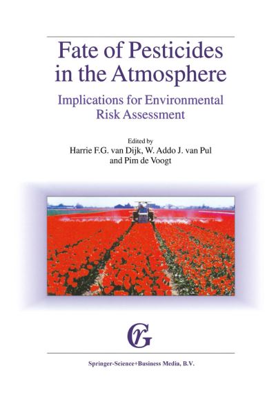 Fate of Pesticides in the Atmosphere: Implications for Environmental Risk Assessment: Proceedings of a workshop organised by The Health Council of the Netherlands, held in Driebergen, The Netherlands, April 22-24, 1998 - Harrie F G Van Dijk - Books - Springer - 9789048153299 - December 1, 2010