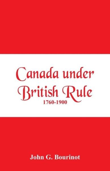 Canada under British Rule 1760-1900 - John G Bourinot - Boeken - Alpha Edition - 9789352971299 - 19 mei 2018