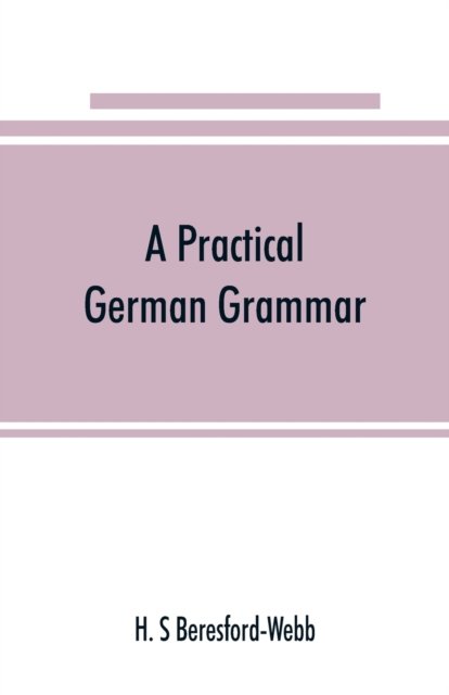 A practical German grammar - H S Beresford-Webb - Boeken - Alpha Edition - 9789353891299 - 22 september 2019