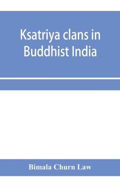 Cover for Bimala Churn Law · Ksatriya clans in Buddhist India (Paperback Book) (2020)